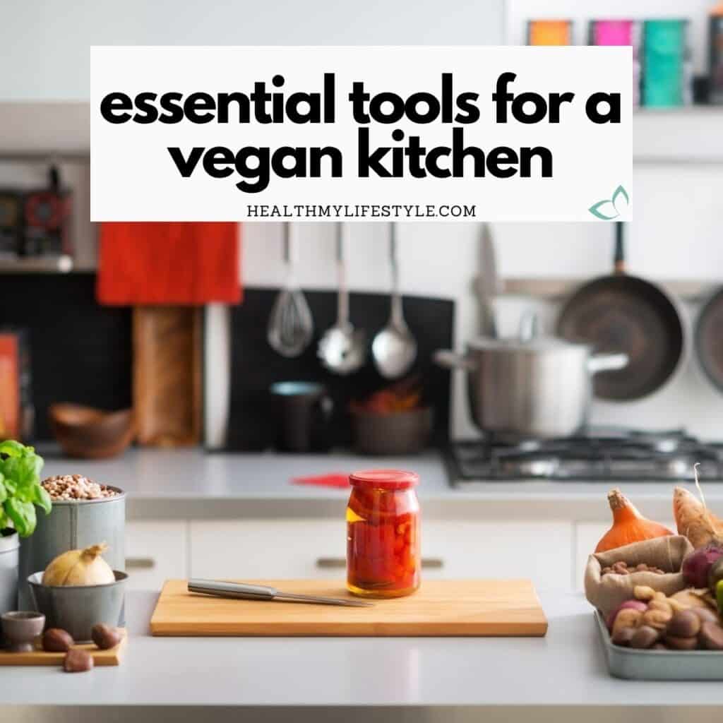 The Ultimate Guide to Vegan Kitchen Tools: 15 Essentials for Every Chef