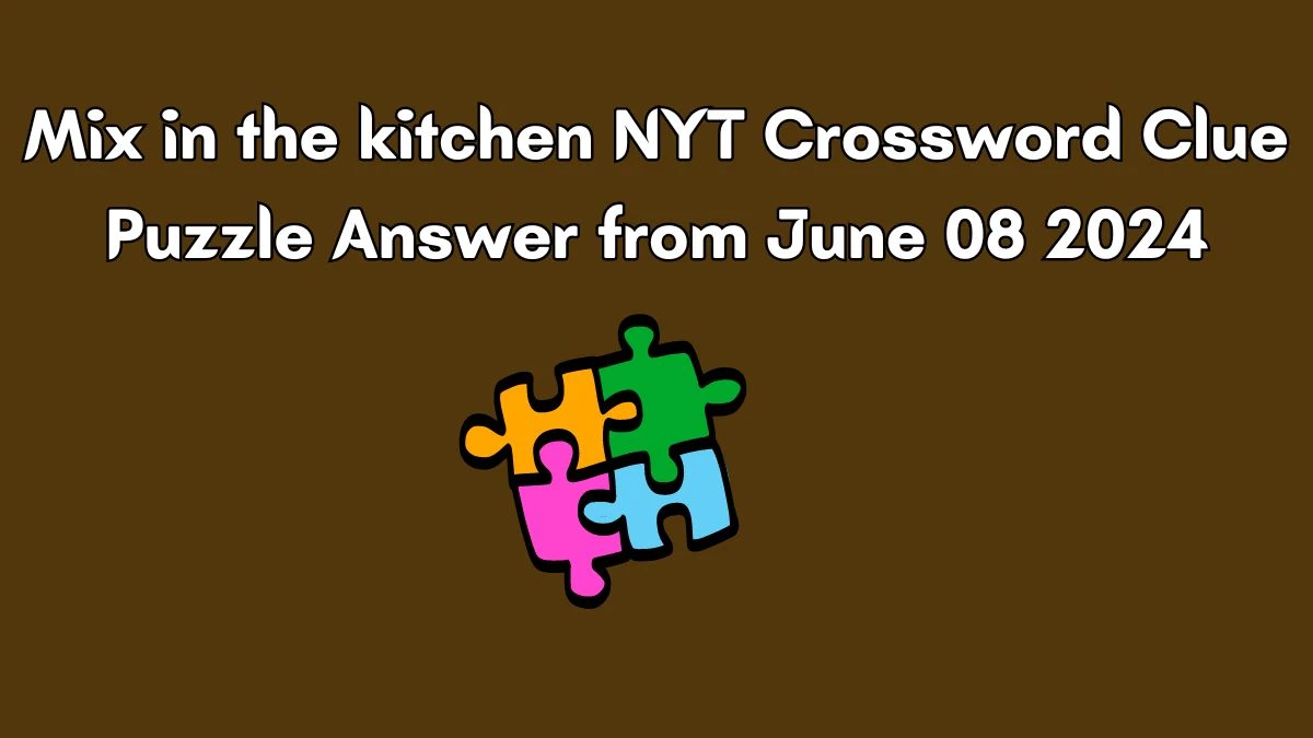 Mix in the Kitchen: Solve the June 2024 NYT Crossword Clue