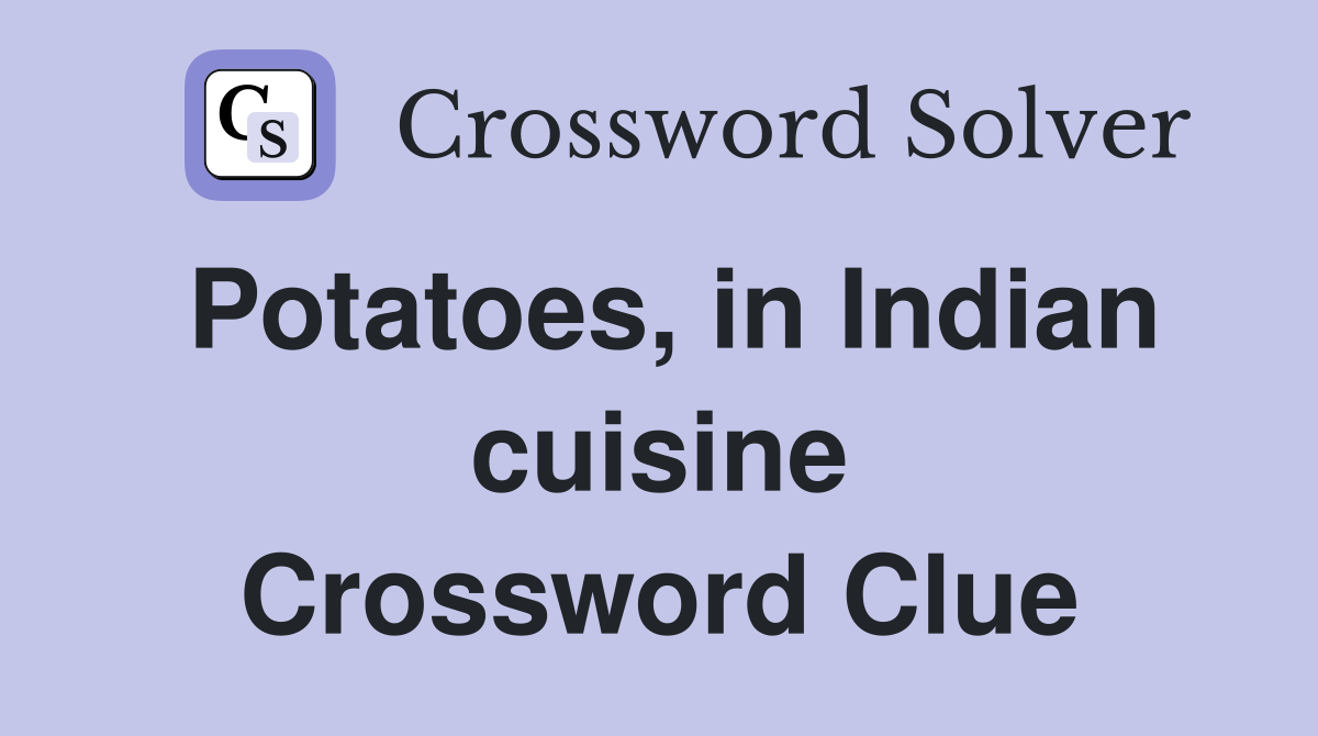 Aloo: The Key to Potatoes in Indian Cuisine Crossword Clue