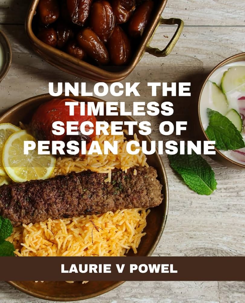 Must-Have Persian Cuisine Cookbook: Unlock the Secrets of Iranian Cooking