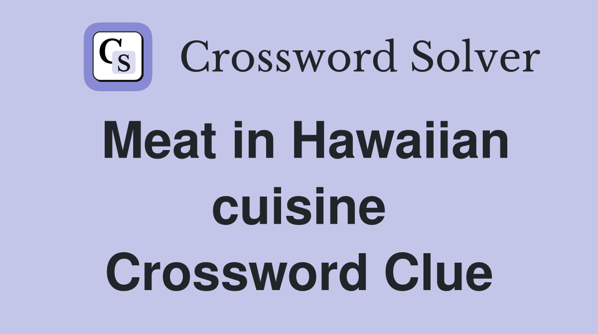 Meat in Hawaiian Cuisine Crossword Clue: Simple Hints and Common Answers
