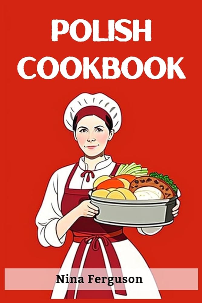 Polish Cuisine Cookbook - Unlock Classic Polish Flavors in Your Kitchen!