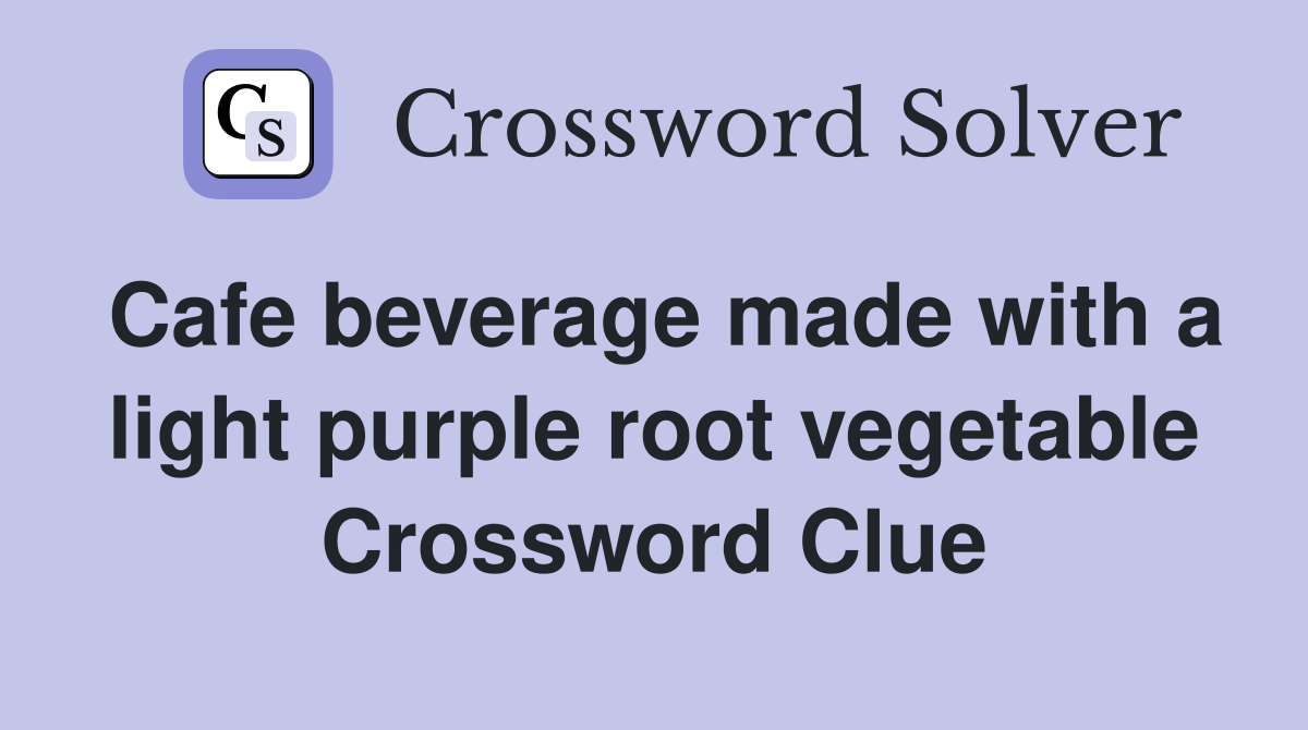 Need Help? Cafe Beverage Made with a Light Purple Root Vegetable Crossword Clues