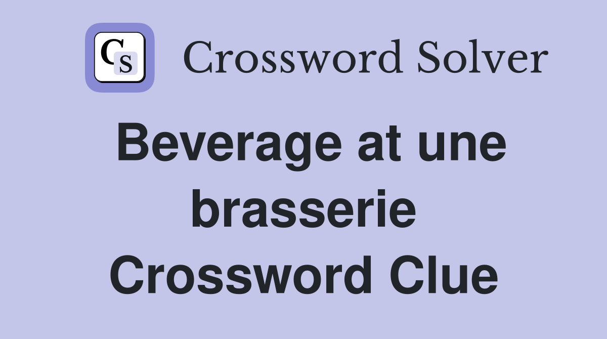 What beverage for une brasserie crossword clue?